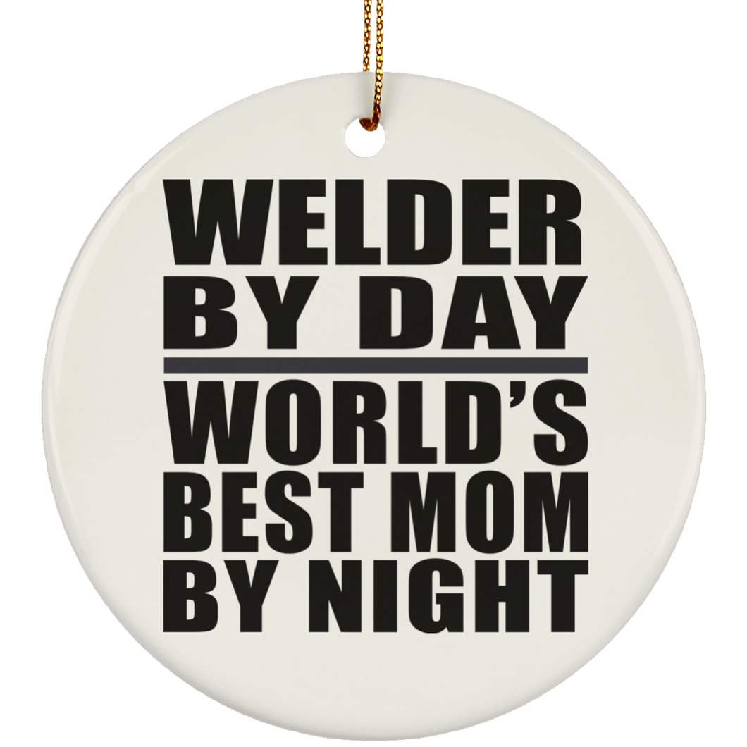 Welder By Day World's Best Mom By Night - Circle Ornament
