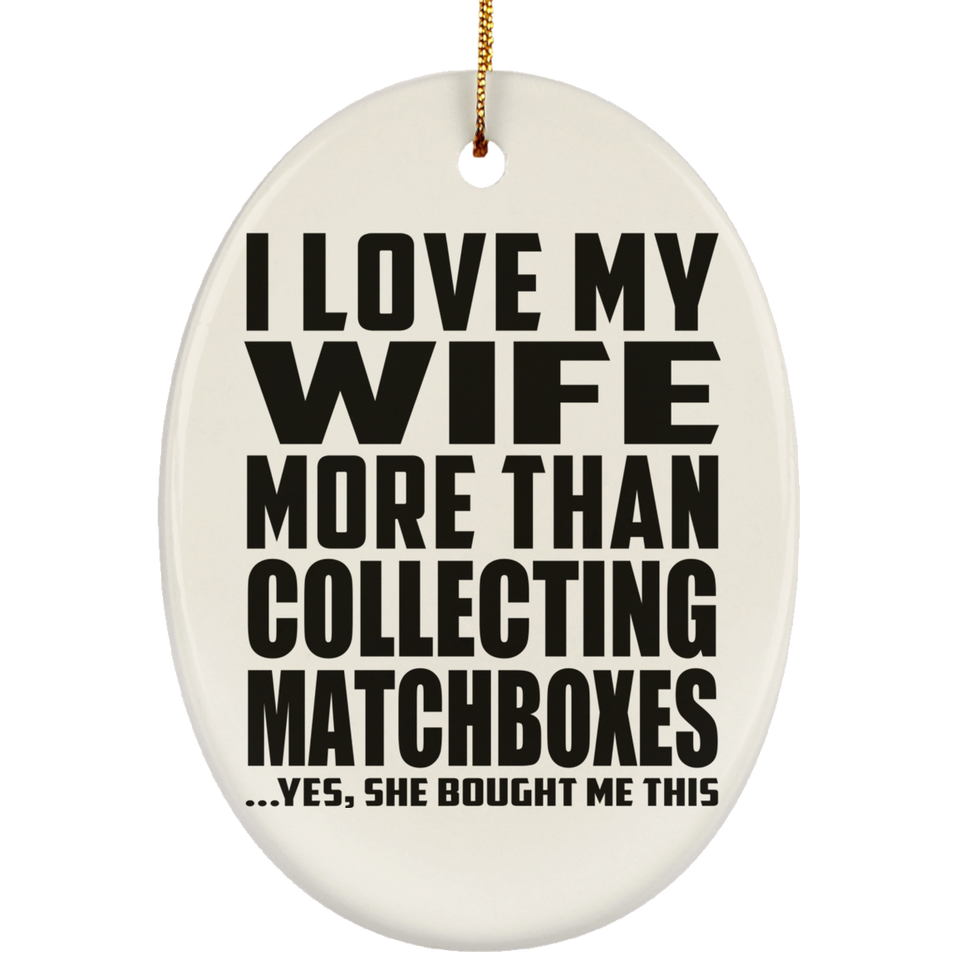 I Love My Wife More Than Collecting Matchboxes - Oval Ornament