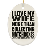 I Love My Wife More Than Collecting Matchboxes - Oval Ornament