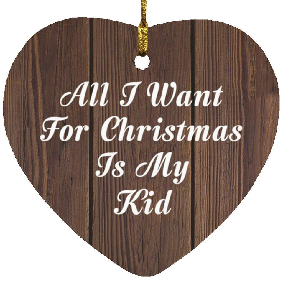 All I Want For Christmas Is My Kid - Heart Ornament D