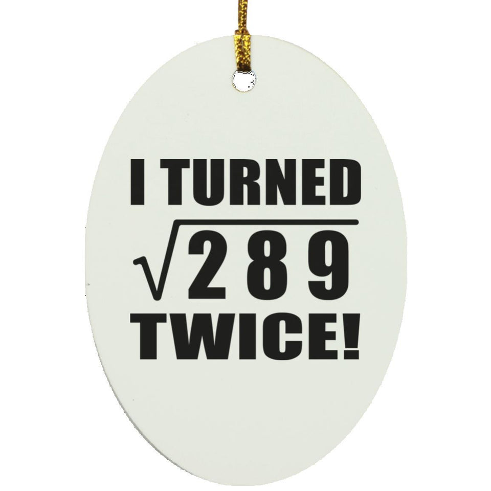 34th Birthday I Turned Square Root of 289 Twice - Oval Ornament