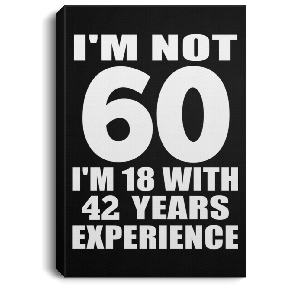 60th Birthday I'm Not 60 I'm 18 With 42 Years Experience - Canvas Portrait