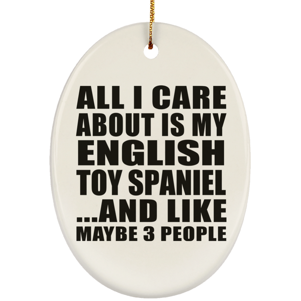 All I Care About Is My English Toy Spaniel - Oval Ornament