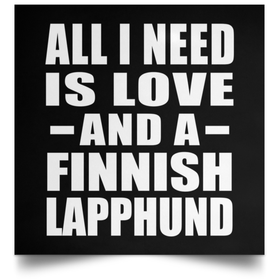 All I Need Is Love And A Finnish Lapphund - Poster Square