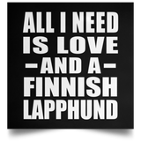 All I Need Is Love And A Finnish Lapphund - Poster Square