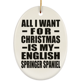 All I Want For Christmas Is My English Springer Spaniel - Oval Ornament