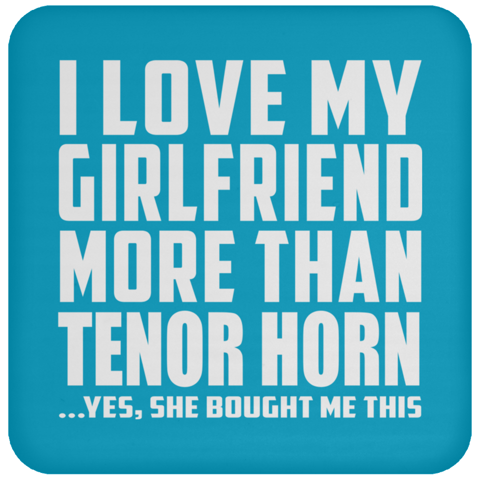 I Love My Girlfriend More Than Tenor Horn - Drink Coaster