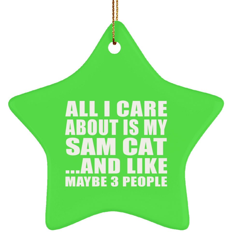 All I Care About Is My Sam Cat - Star Ornament