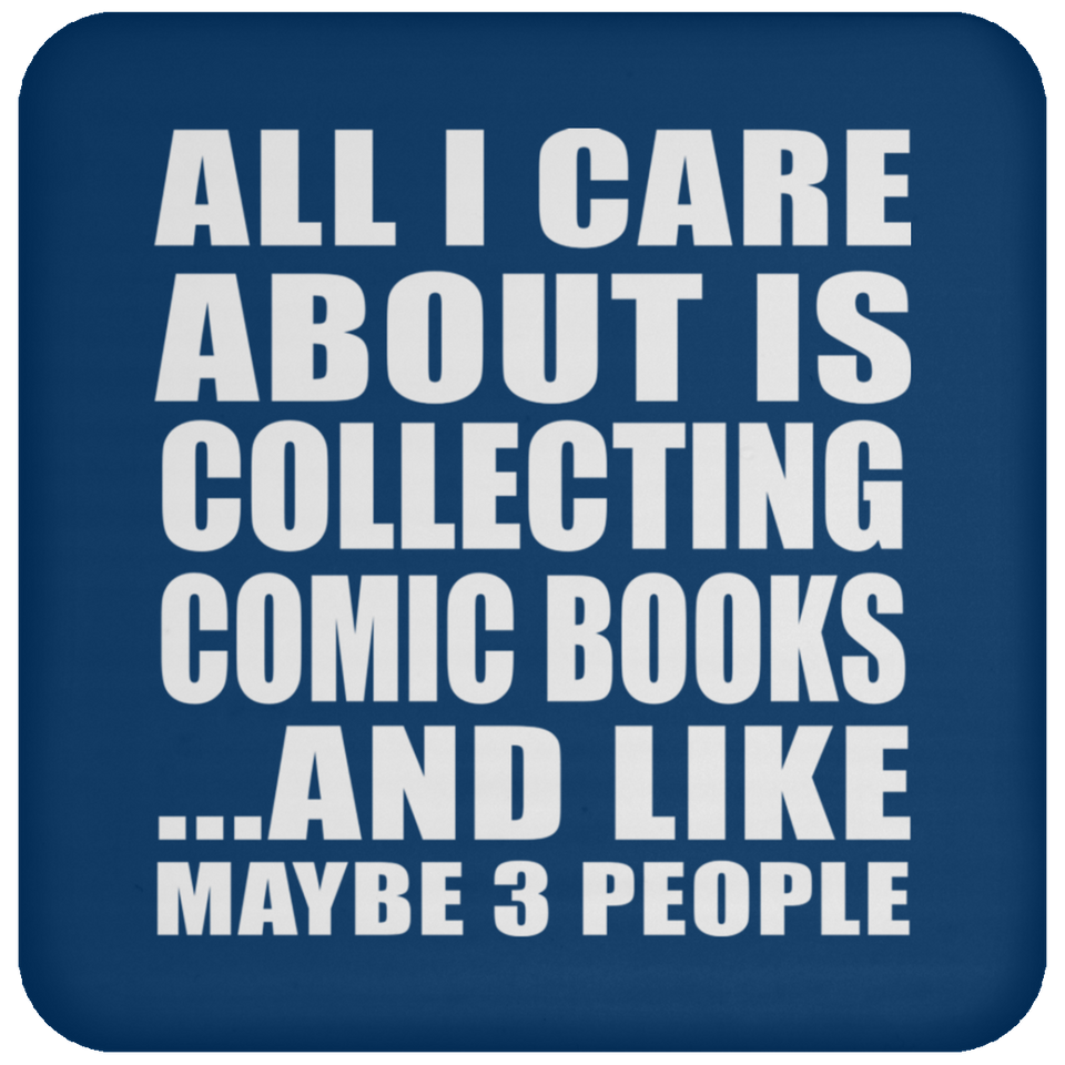 All I Care About Is Collecting Comic Books - Drink Coaster