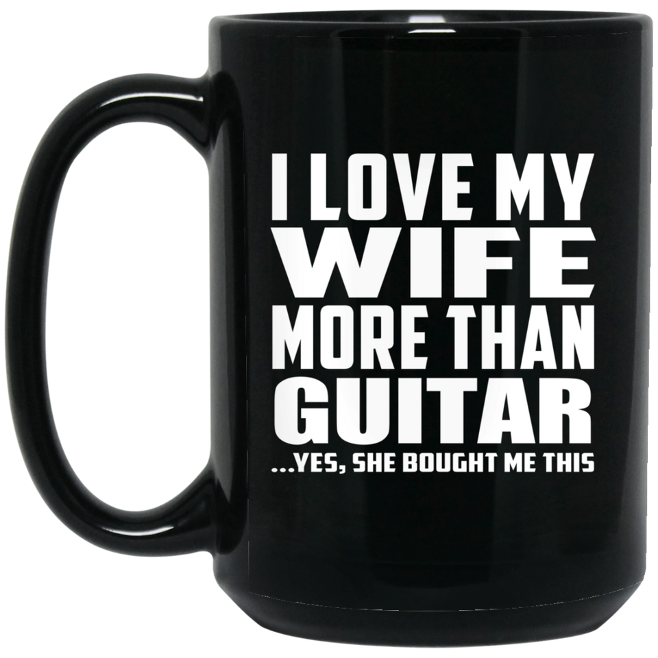 I Love My Wife More Than Guitar - 15 Oz Coffee Mug Black