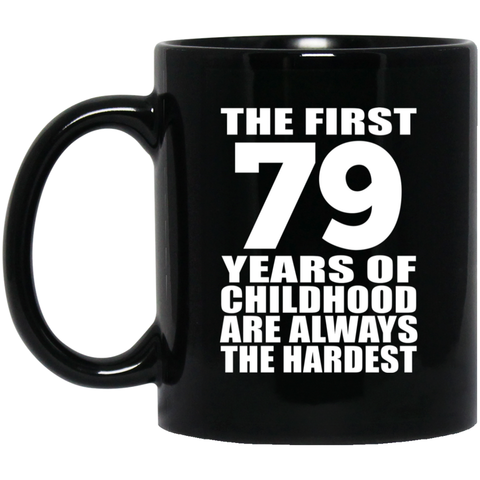 79th Birthday First 79 Years of Childhood Are The Hardest - 11oz Coffee Mug Black