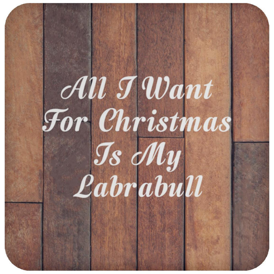 All I Want For Christmas Is My Labrabull - Drink Coaster E