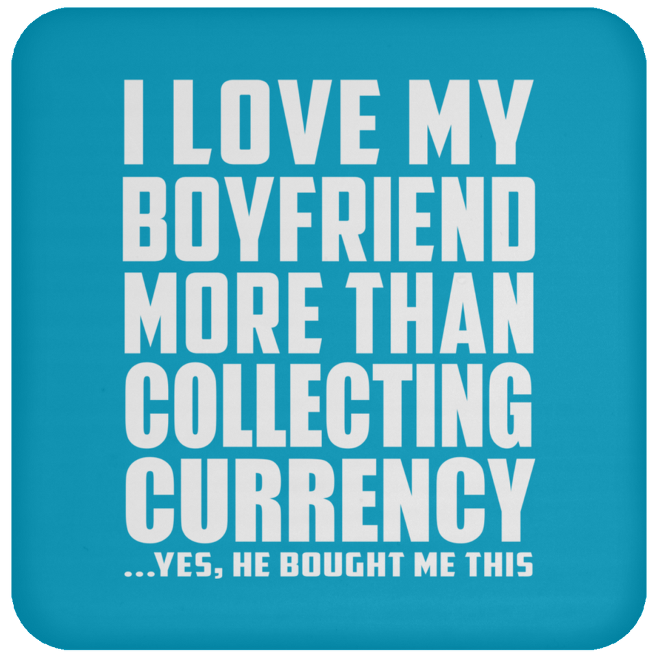 I Love My Boyfriend More Than Collecting Currency - Drink Coaster