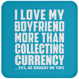 I Love My Boyfriend More Than Collecting Currency - Drink Coaster