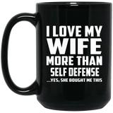 I Love My Wife More Than Self Defense - 15 Oz Coffee Mug Black