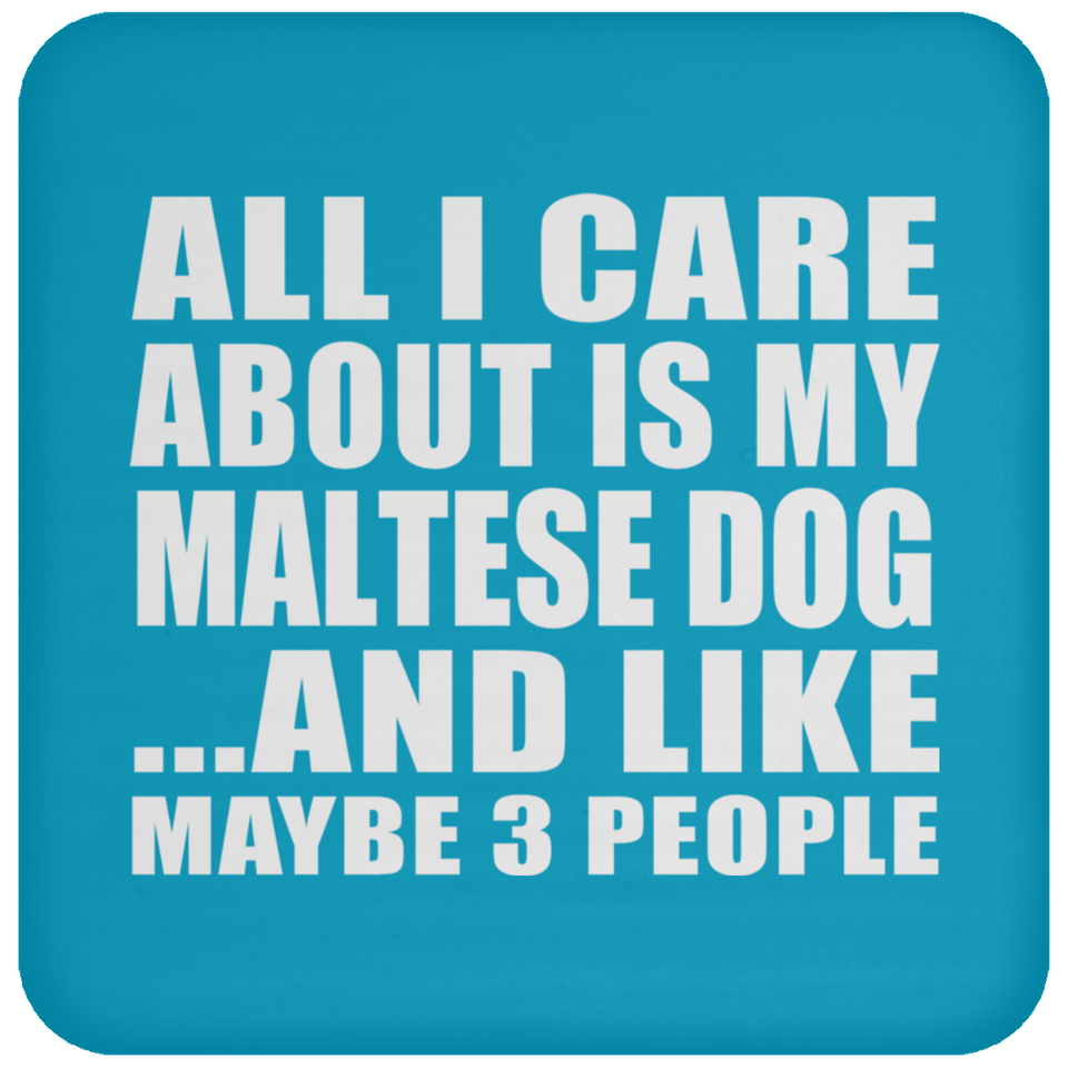 All I Care About Is My Maltese Dog - Drink Coaster
