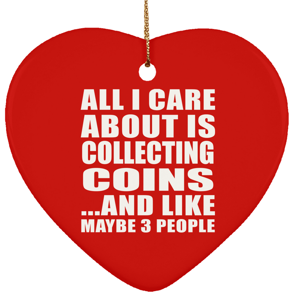 All I Care About Is Collecting Coins - Heart Ornament