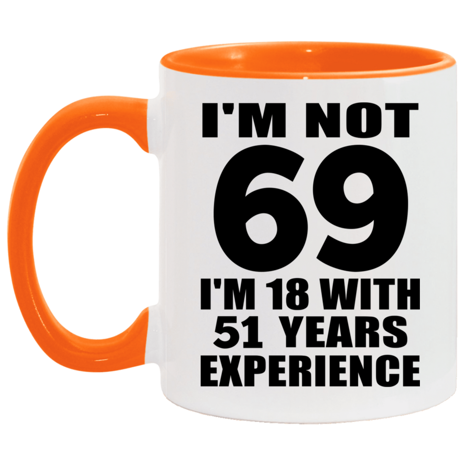 69th Birthday I'm Not 69 I'm 18 With 51 Years Experience - 11oz Accent Mug Orange