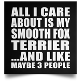 All I Care About Is My Smooth Fox Terrier - Poster Square