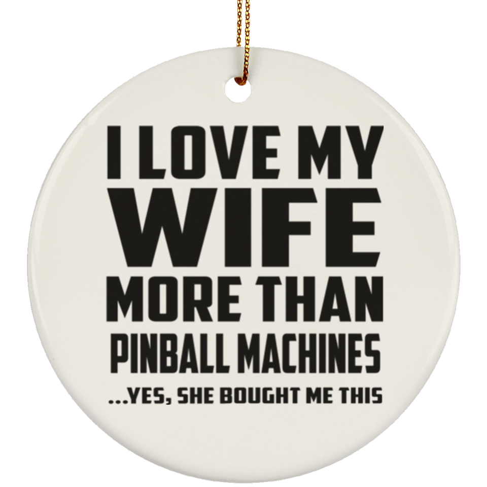 I Love My Wife More Than Pinball Machines - Circle Ornament