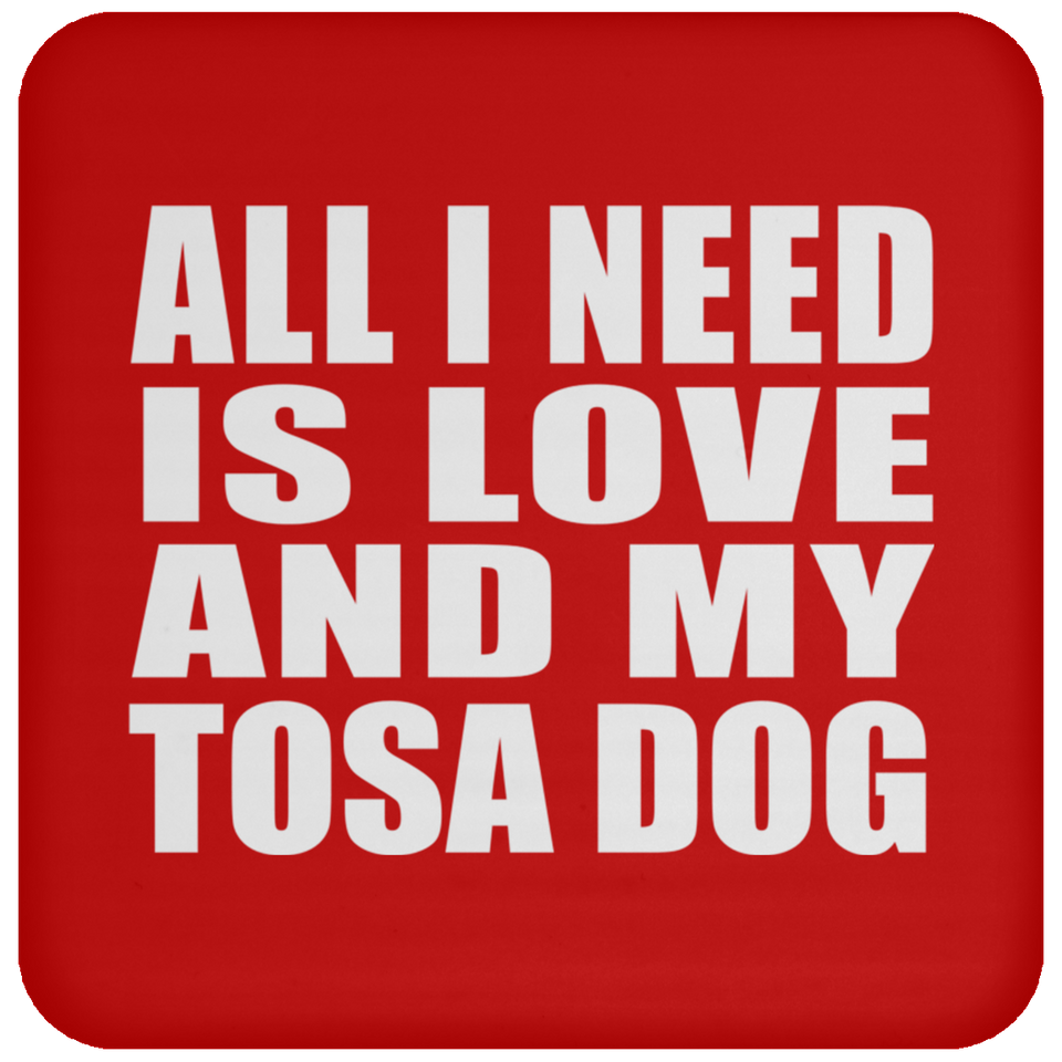 All I Need Is Love And My Tosa Dog - Drink Coaster