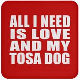All I Need Is Love And My Tosa Dog - Drink Coaster