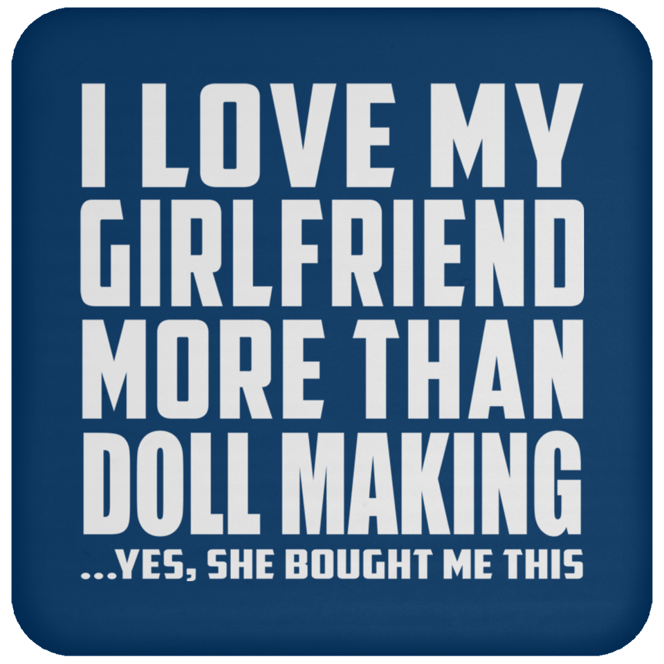 I Love My Girlfriend More Than Doll Making - Drink Coaster