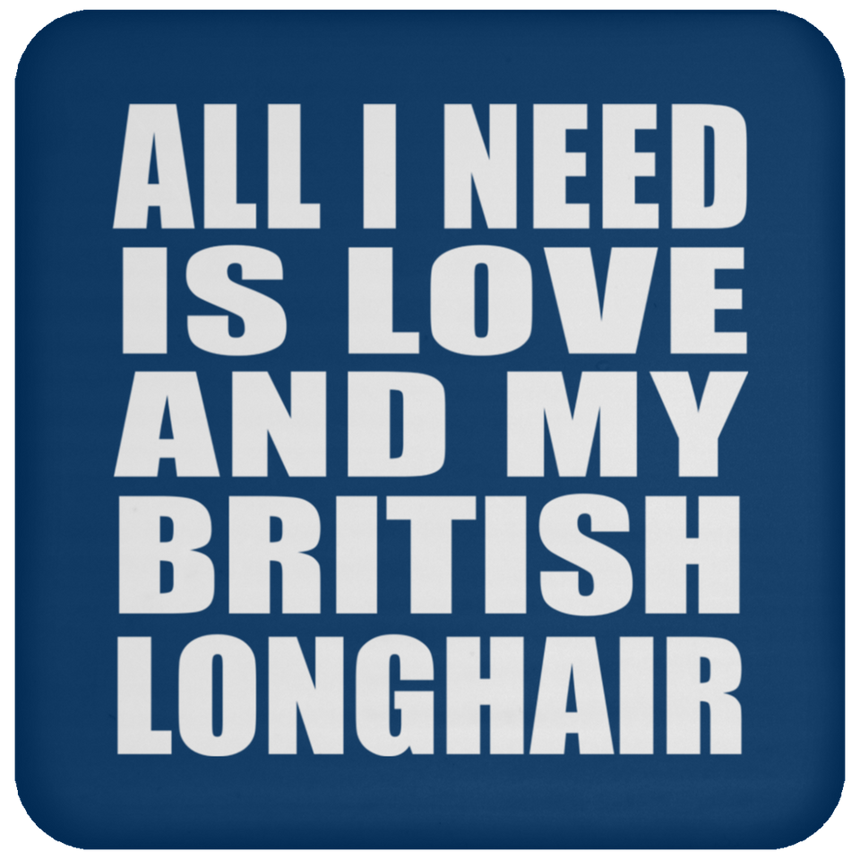 All I Need Is Love And My British Longhair - Drink Coaster