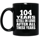 104th Anniversary 104 Years Still In Love After These Years - 11oz Coffee Mug Black