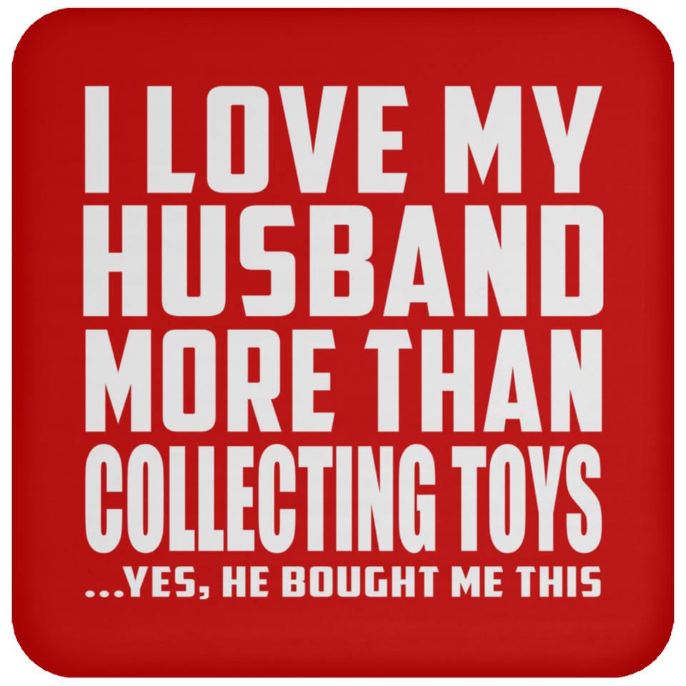 I Love My Husband More Than Collecting Toys - Drink Coaster