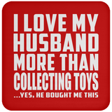 I Love My Husband More Than Collecting Toys - Drink Coaster