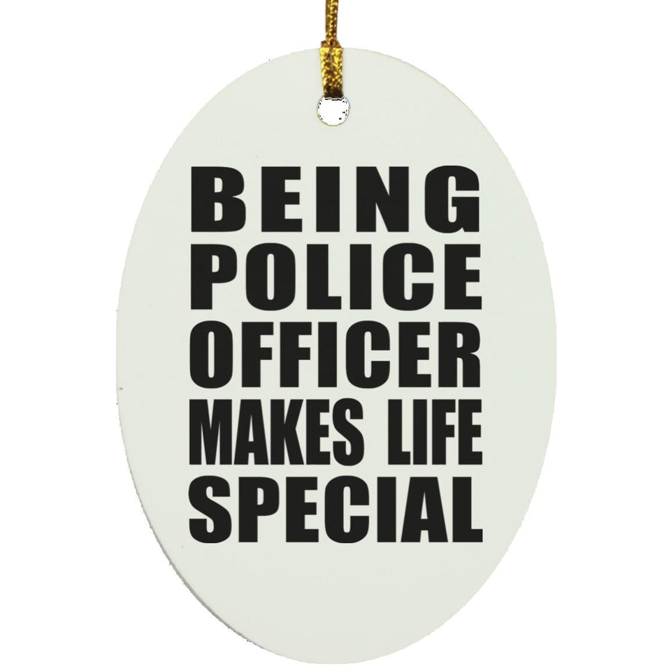 Being Police Officer Makes Life Special - Oval Ornament