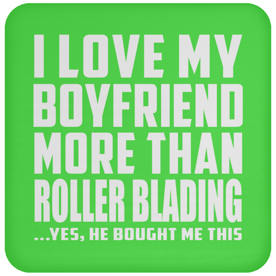 I Love My Boyfriend More Than Roller Blading - Drink Coaster