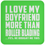 I Love My Boyfriend More Than Roller Blading - Drink Coaster