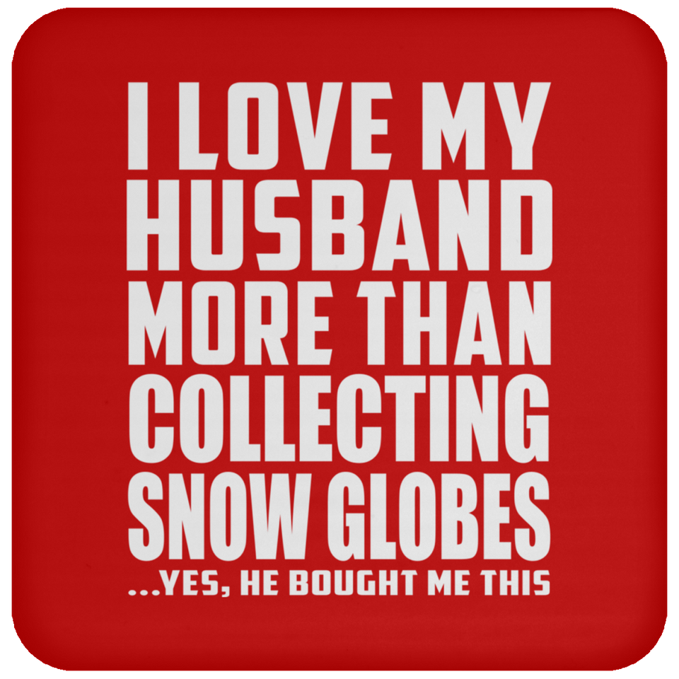I Love My Husband More Than Collecting Snow Globes - Drink Coaster