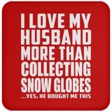 I Love My Husband More Than Collecting Snow Globes - Drink Coaster