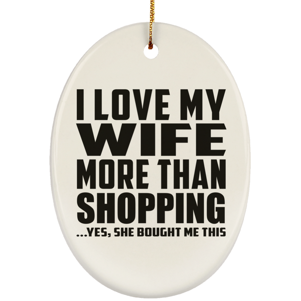 I Love My Wife More Than Shopping - Oval Ornament