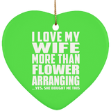 I Love My Wife More Than Flower Arranging - Heart Ornament