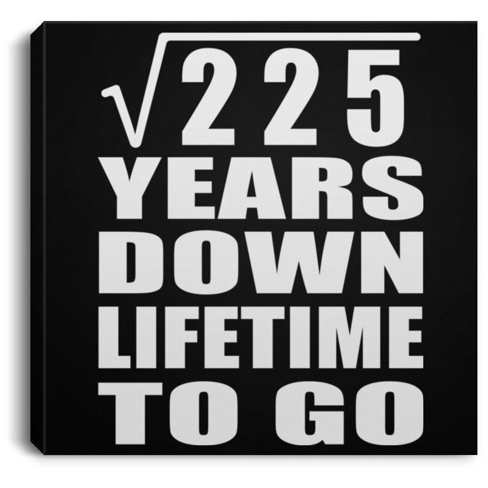 15th Anniversary Square Root of 225 Years Lifetime To Go - Canvas Square