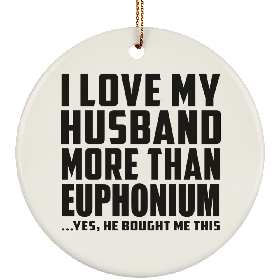 I Love My Husband More Than Euphonium - Circle Ornament