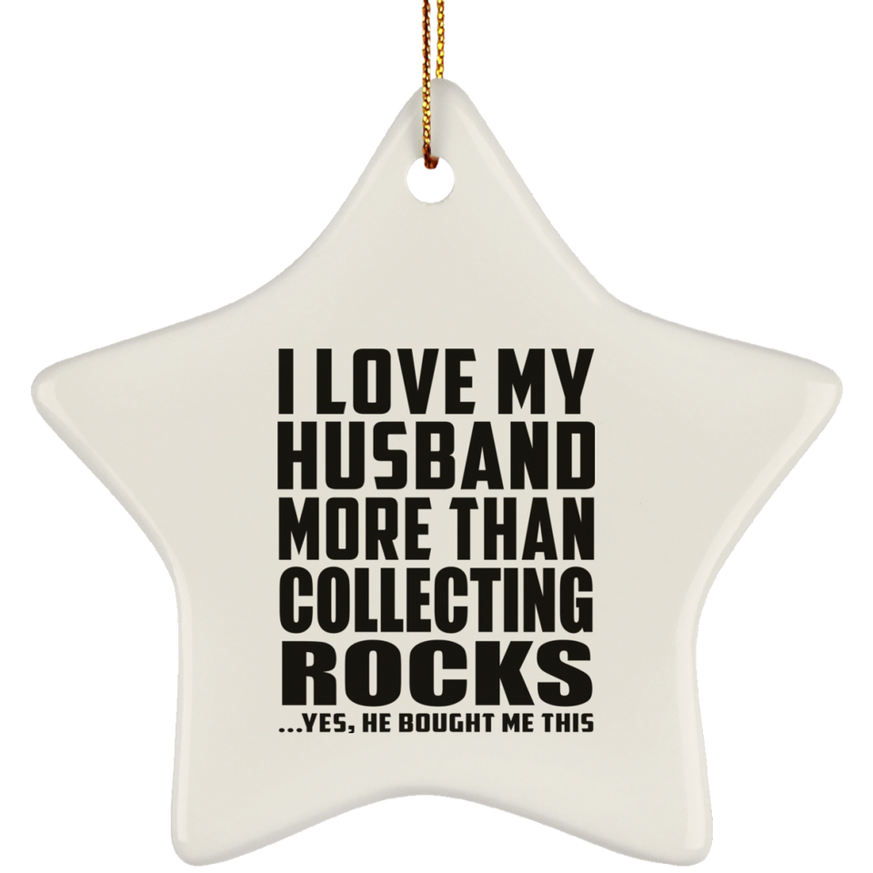 I Love My Husband More Than Collecting Rocks - Star Ornament