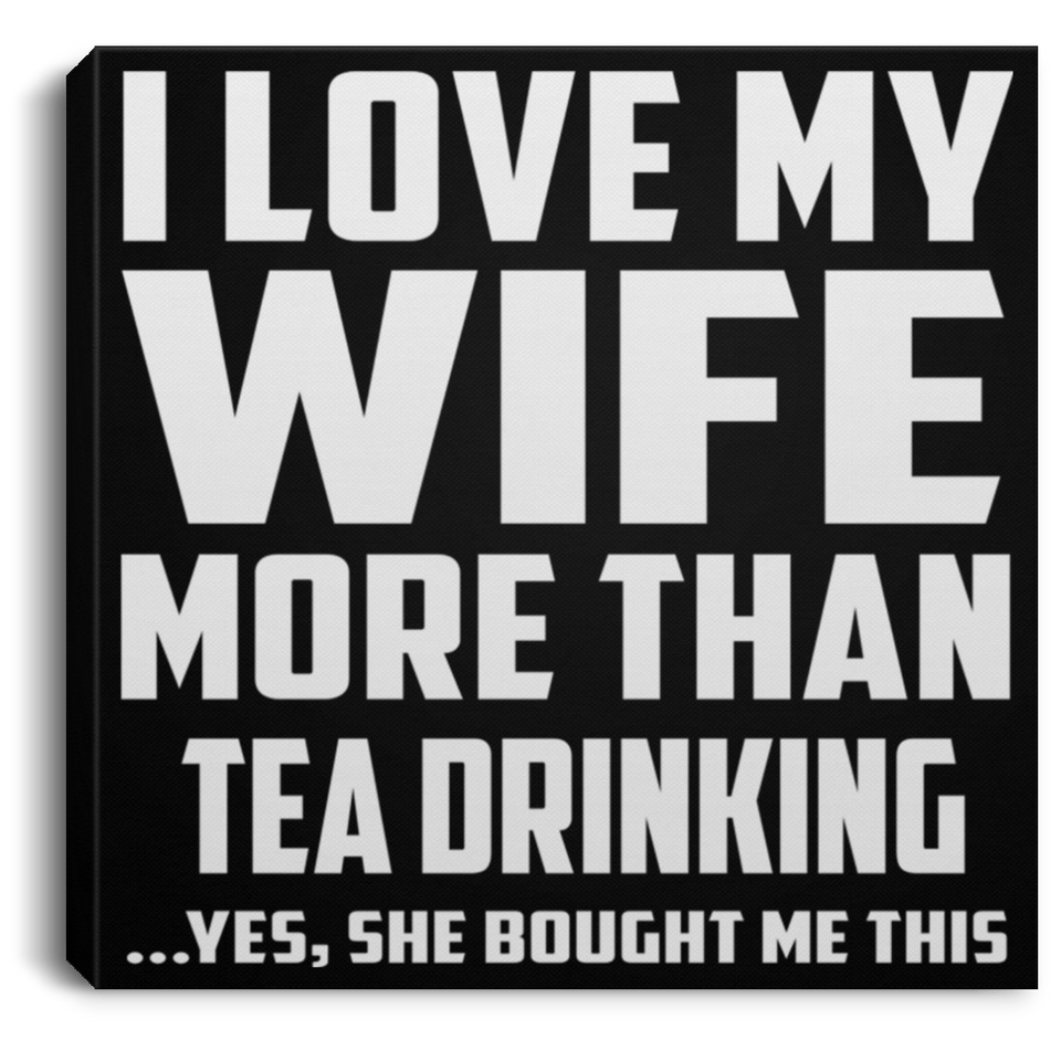 I Love My Wife More Than Tea Drinking - Canvas Square
