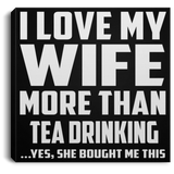 I Love My Wife More Than Tea Drinking - Canvas Square