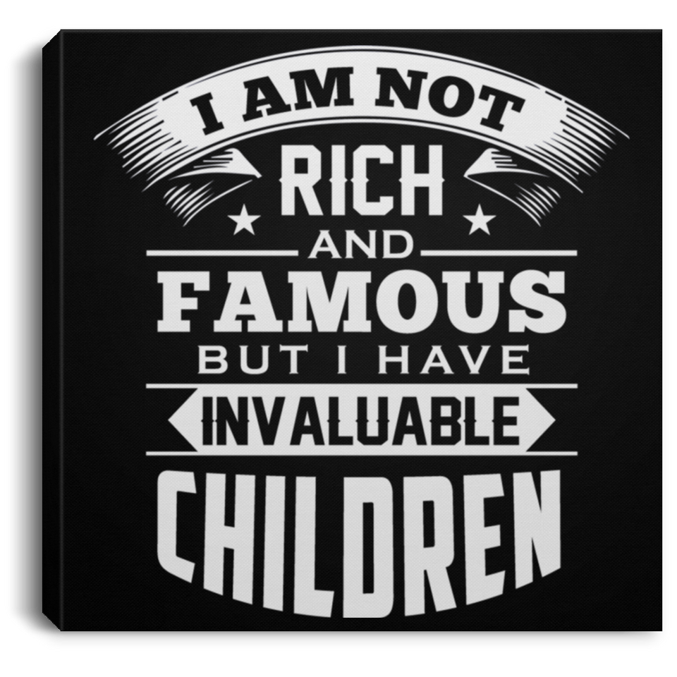 I Am Not Rich & Famous, But I Have Invaluable Children - Canvas Square