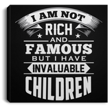 I Am Not Rich & Famous, But I Have Invaluable Children - Canvas Square