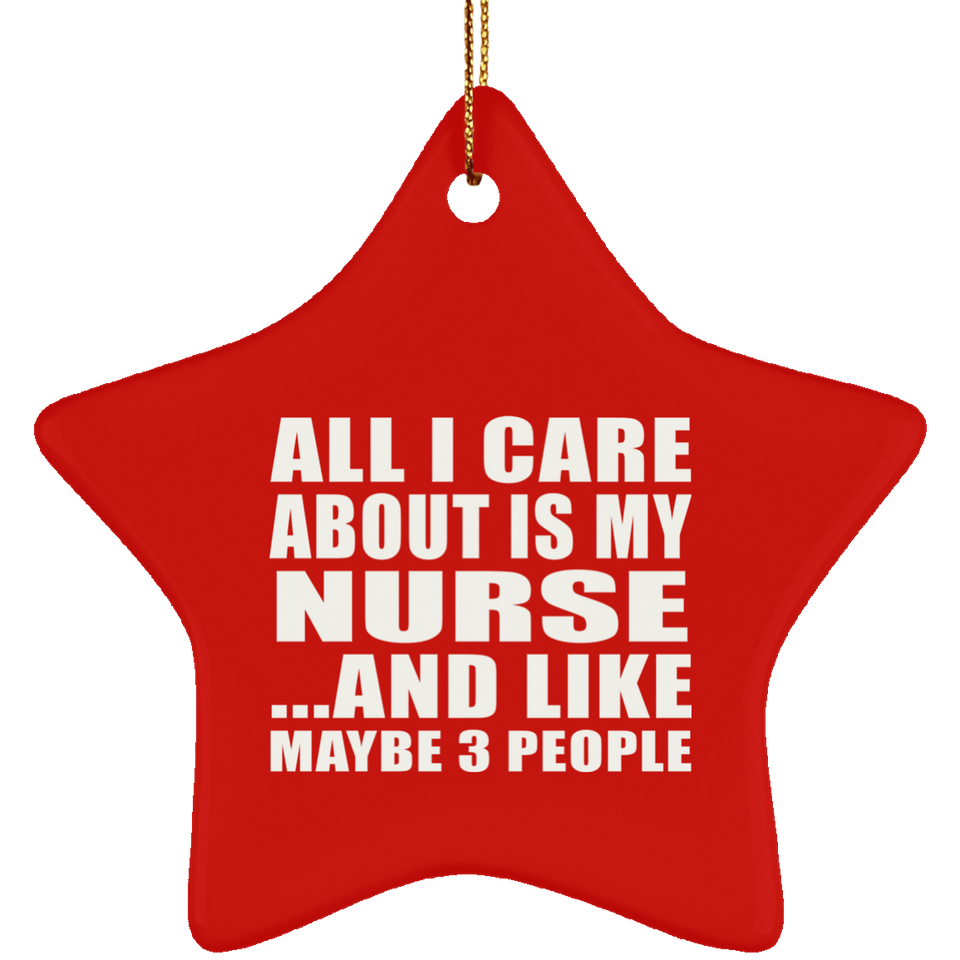 All I Care About Is My Nurse - Star Ornament