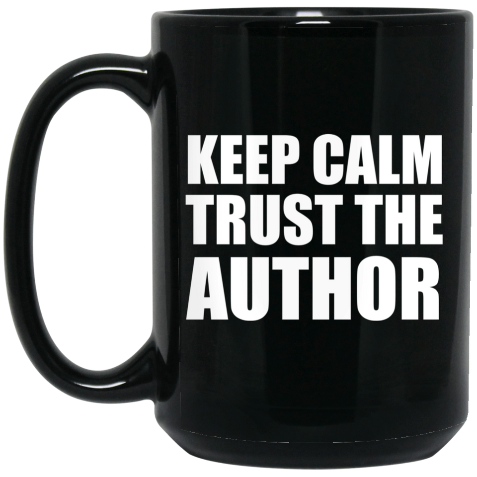 Keep Calm and Trust The Author - 15oz Coffee Mug Black
