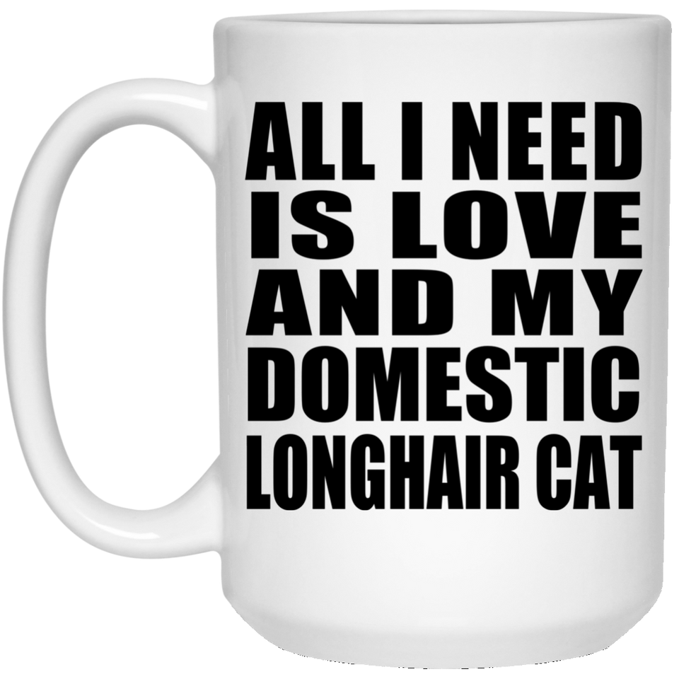 All I Need Is Love And My Domestic Longhair Cat - 15 Oz Coffee Mug
