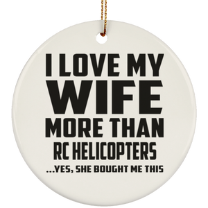 I Love My Wife More Than RC Helicopters - Circle Ornament