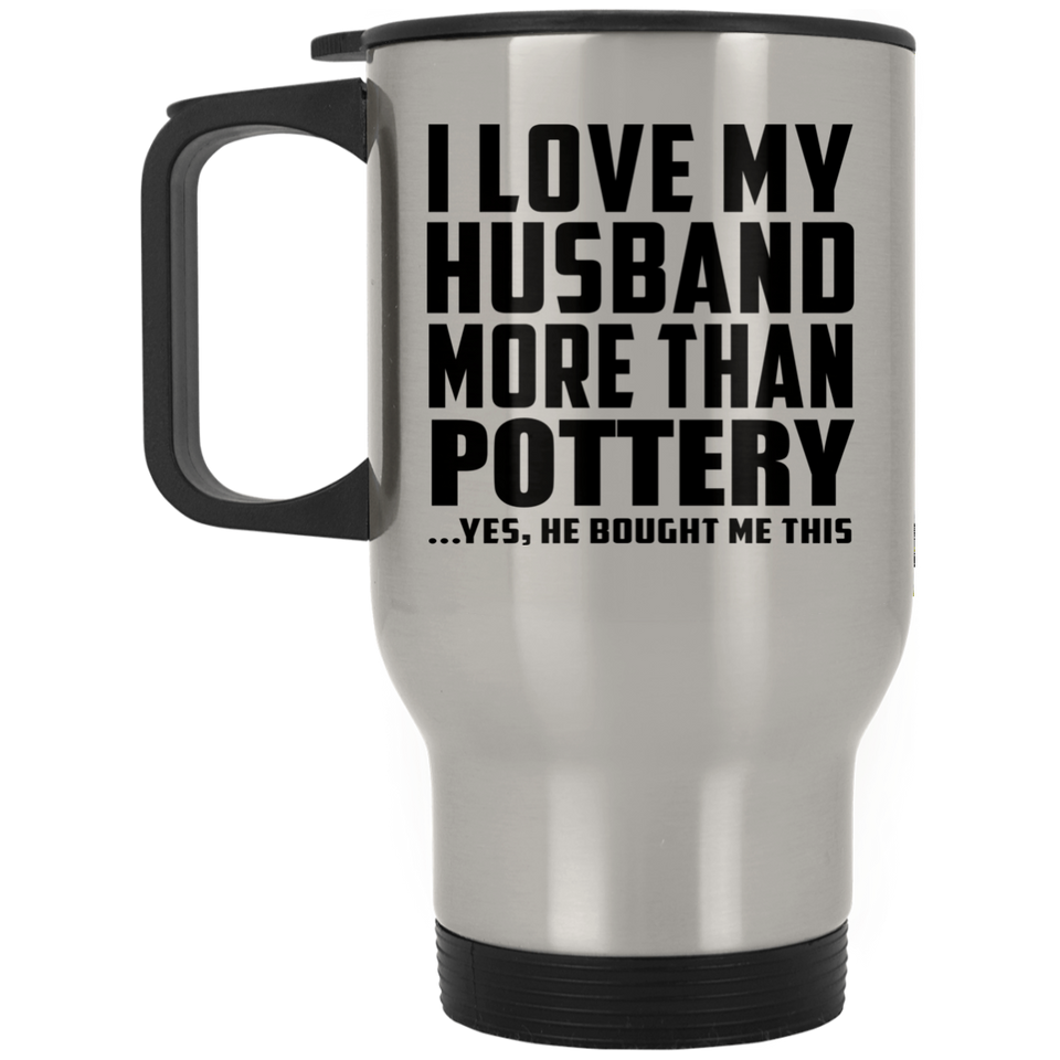 I Love My Husband More Than Pottery - Silver Travel Mug